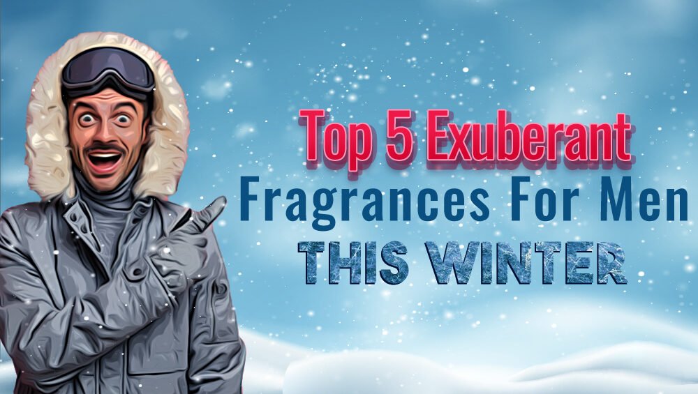 Top 5 Exuberant Fragrances For Men This Winter